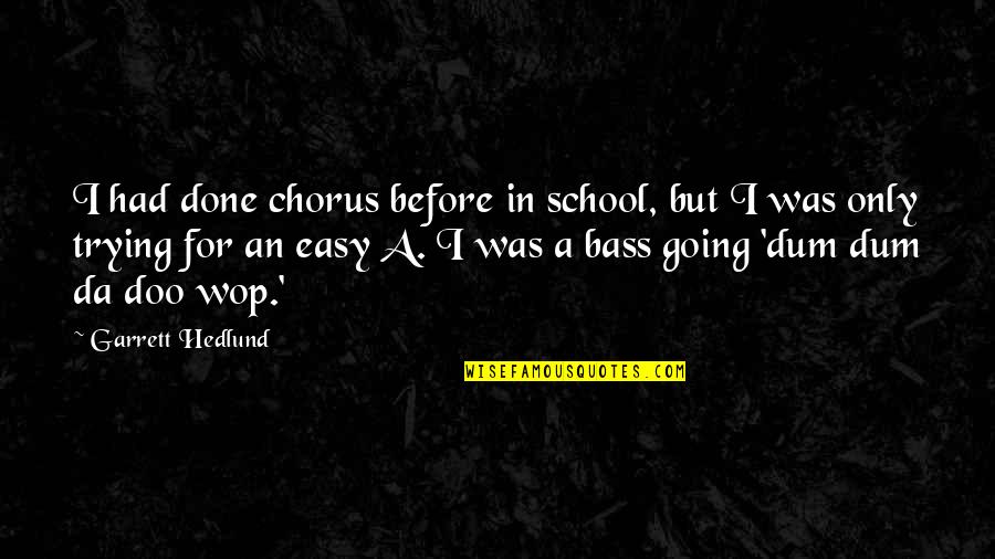 Chorus Quotes By Garrett Hedlund: I had done chorus before in school, but