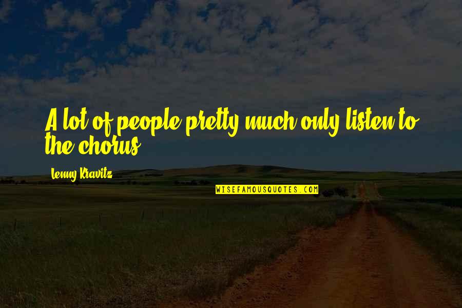 Chorus Quotes By Lenny Kravitz: A lot of people pretty much only listen