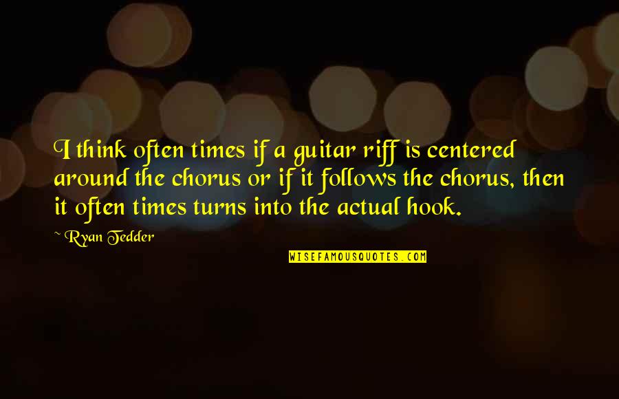 Chorus Quotes By Ryan Tedder: I think often times if a guitar riff