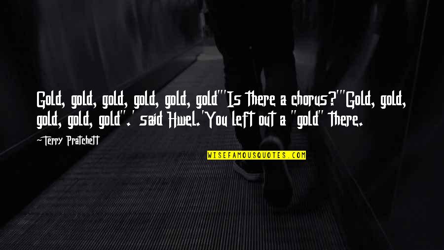 Chorus Quotes By Terry Pratchett: Gold, gold, gold, gold, gold, gold"'Is there a