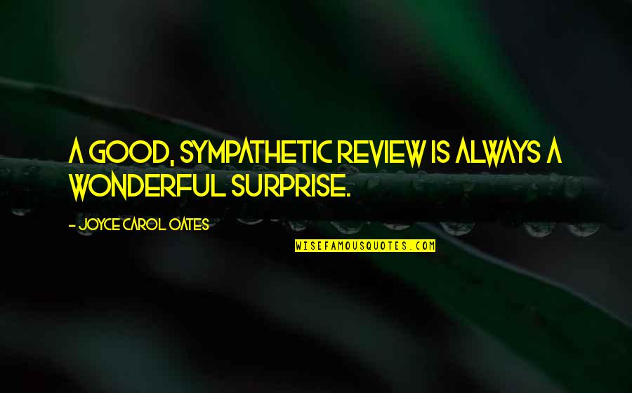 Chorused In A Sentence Quotes By Joyce Carol Oates: A good, sympathetic review is always a wonderful