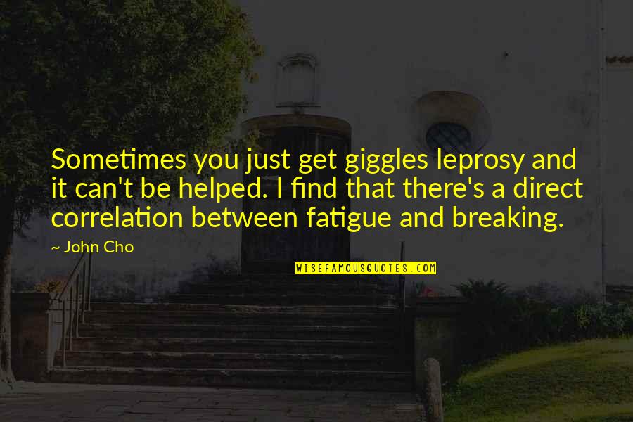 Cho's Quotes By John Cho: Sometimes you just get giggles leprosy and it