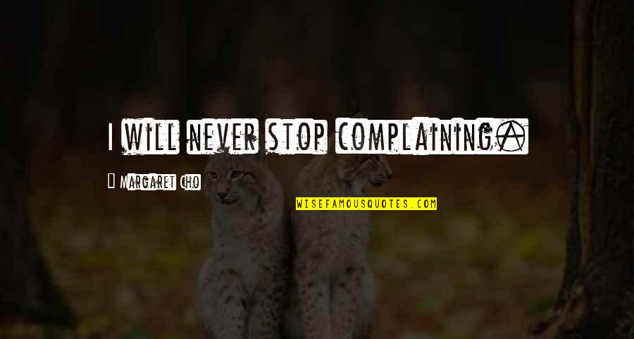 Cho's Quotes By Margaret Cho: I will never stop complaining.