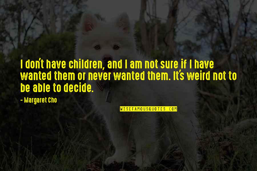 Cho's Quotes By Margaret Cho: I don't have children, and I am not
