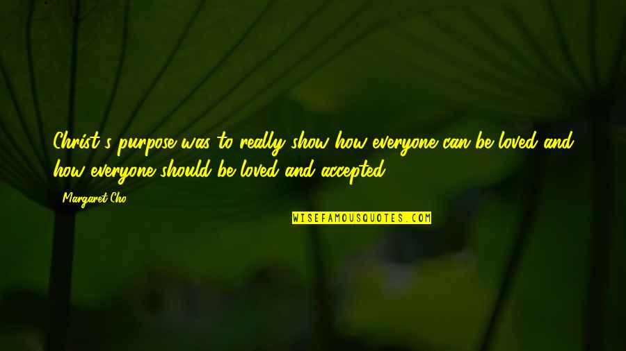 Cho's Quotes By Margaret Cho: Christ's purpose was to really show how everyone Cho's Quotes By Margaret Cho: Christ's purpose was to really show how everyone