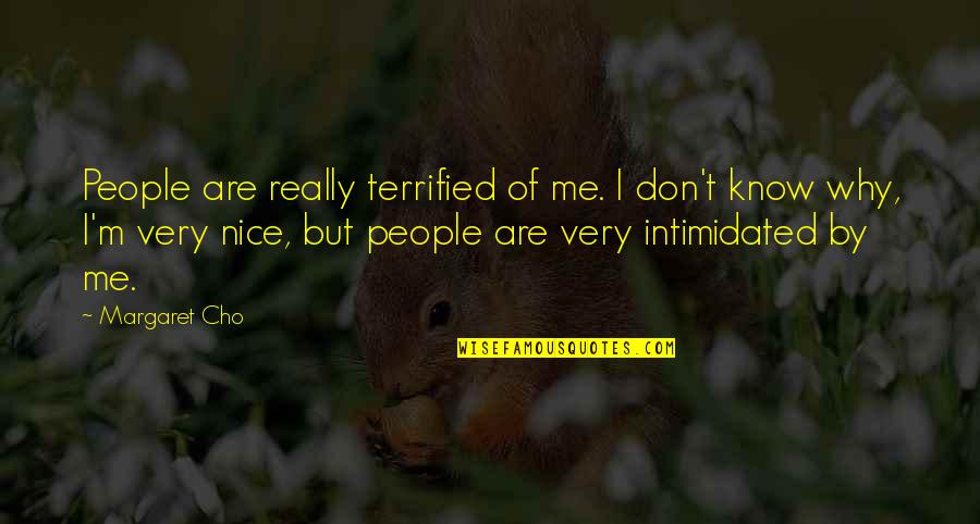 Cho's Quotes By Margaret Cho: People are really terrified of me. I don't Cho's Quotes By Margaret Cho: People are really terrified of me. I don't