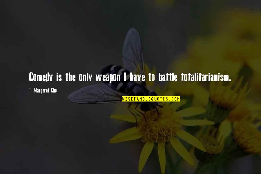 Cho's Quotes By Margaret Cho: Comedy is the only weapon I have to Cho's Quotes By Margaret Cho: Comedy is the only weapon I have to