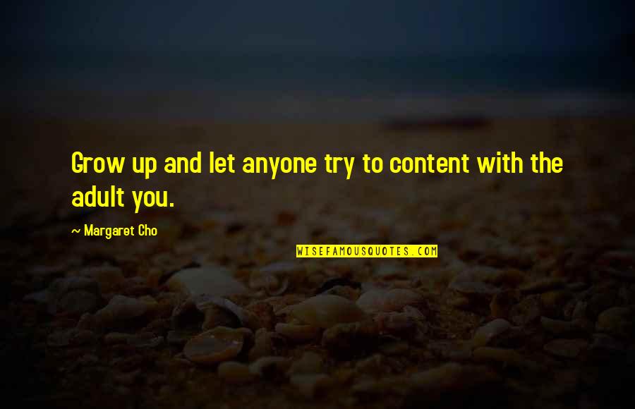 Cho's Quotes By Margaret Cho: Grow up and let anyone try to content Cho's Quotes By Margaret Cho: Grow up and let anyone try to content