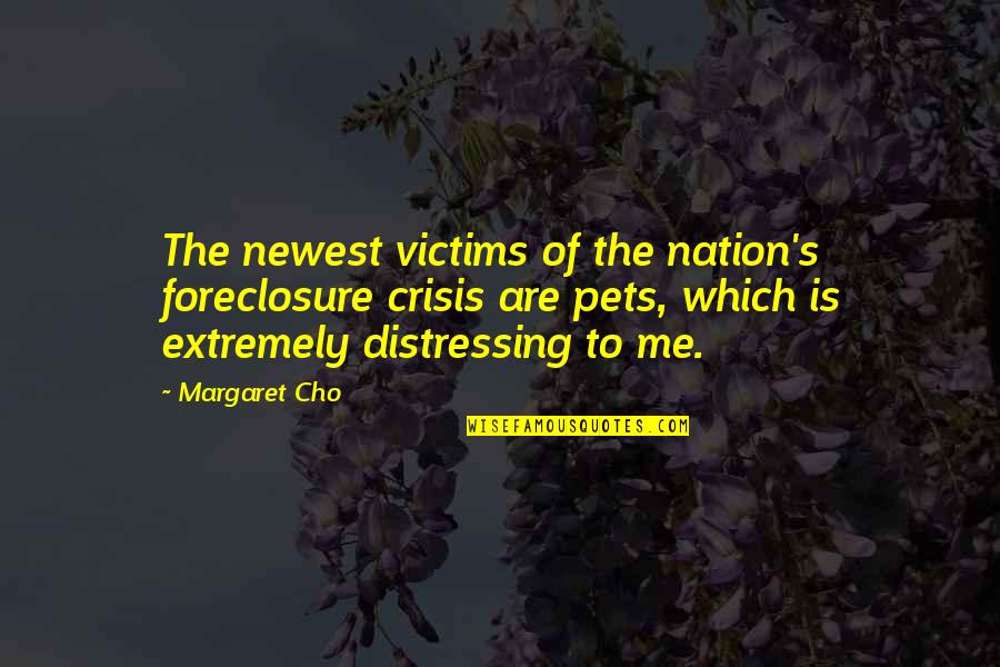 Cho's Quotes By Margaret Cho: The newest victims of the nation's foreclosure crisis Cho's Quotes By Margaret Cho: The newest victims of the nation's foreclosure crisis