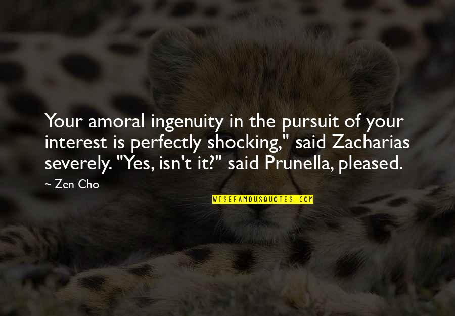 Cho's Quotes By Zen Cho: Your amoral ingenuity in the pursuit of your