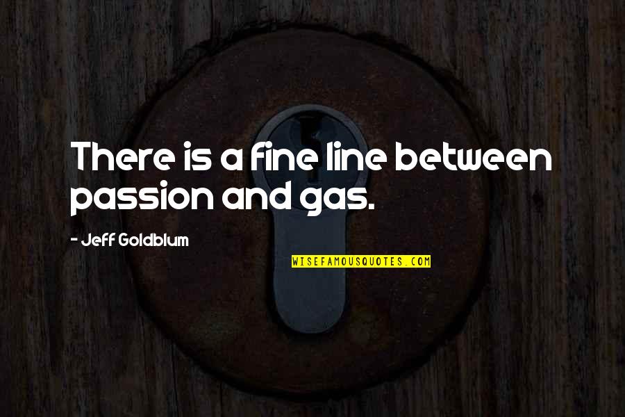 Chosa Portal Quotes By Jeff Goldblum: There is a fine line between passion and