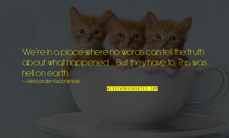 Chose Her Over Me Quotes By Aleksander Kwasniewski: We're in a place where no words can Chose Her Over Me Quotes By Aleksander Kwasniewski: We're in a place where no words can