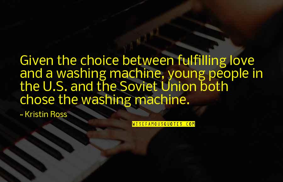 Chose People Quotes By Kristin Ross: Given the choice between fulfilling love and a Chose People Quotes By Kristin Ross: Given the choice between fulfilling love and a