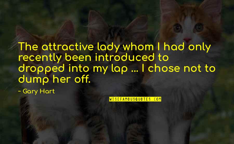 Chose Quotes By Gary Hart: The attractive lady whom I had only recently Chose Quotes By Gary Hart: The attractive lady whom I had only recently