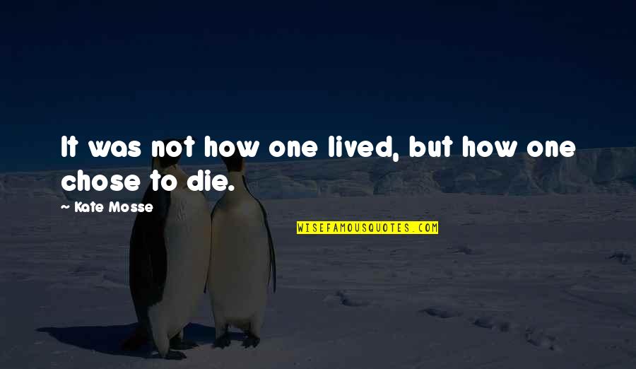 Chose Quotes By Kate Mosse: It was not how one lived, but how Chose Quotes By Kate Mosse: It was not how one lived, but how