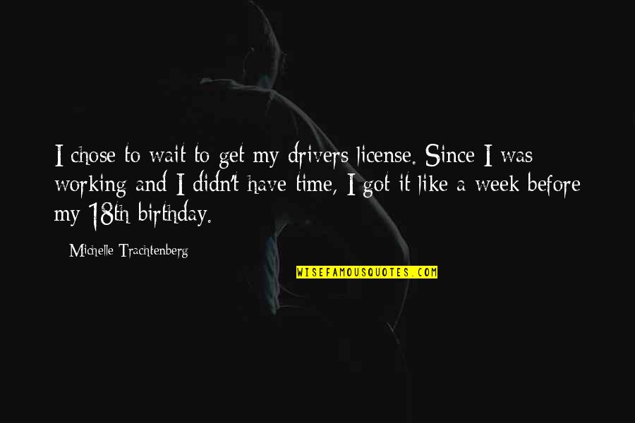 Chose Quotes By Michelle Trachtenberg: I chose to wait to get my drivers Chose Quotes By Michelle Trachtenberg: I chose to wait to get my drivers