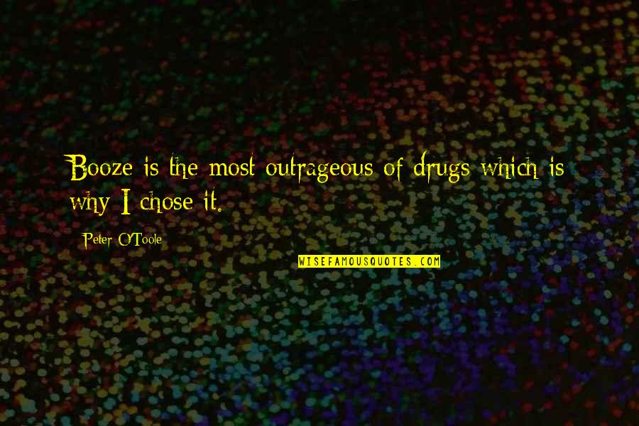 Chose Quotes By Peter O'Toole: Booze is the most outrageous of drugs which Chose Quotes By Peter O'Toole: Booze is the most outrageous of drugs which
