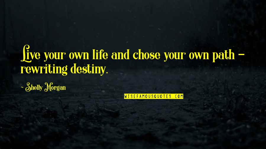Chose Your Own Path Quotes By Shelly Morgan: Live your own life and chose your own