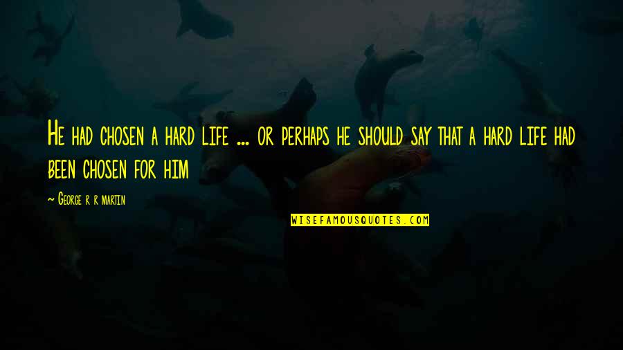 Chosen 1 Quotes By George R R Martin: He had chosen a hard life ... or Chosen 1 Quotes By George R R Martin: He had chosen a hard life ... or