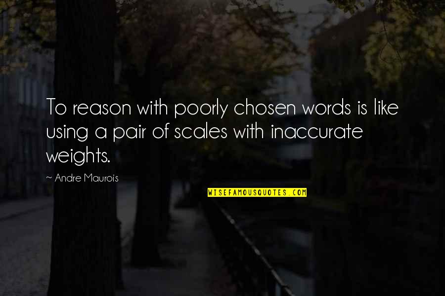 Chosen Best Quotes By Andre Maurois: To reason with poorly chosen words is like Chosen Best Quotes By Andre Maurois: To reason with poorly chosen words is like