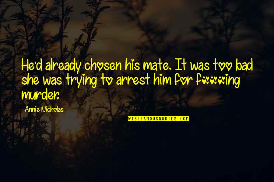 Chosen Best Quotes By Annie Nicholas: He'd already chosen his mate. It was too Chosen Best Quotes By Annie Nicholas: He'd already chosen his mate. It was too