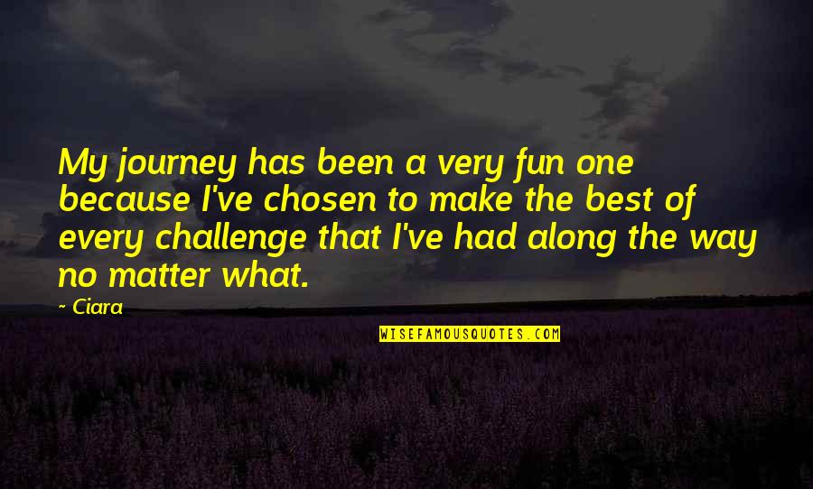 Chosen Best Quotes By Ciara: My journey has been a very fun one Chosen Best Quotes By Ciara: My journey has been a very fun one