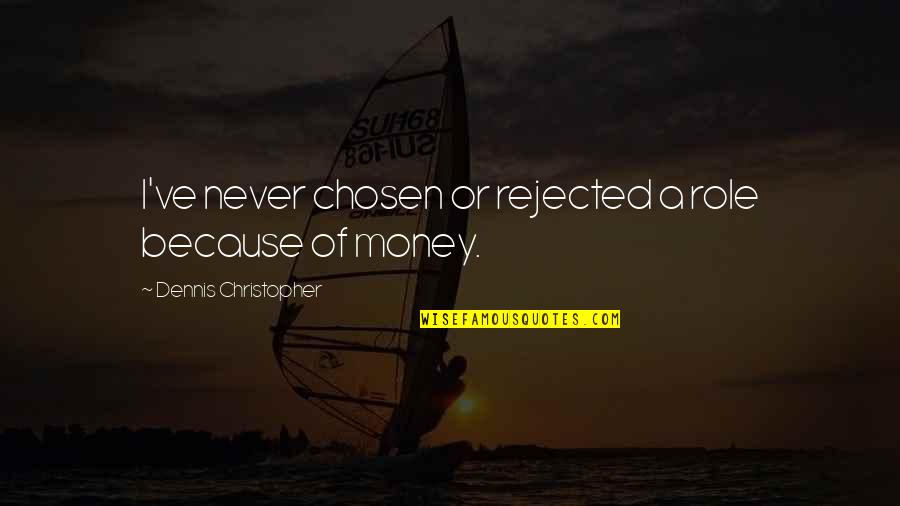 Chosen Best Quotes By Dennis Christopher: I've never chosen or rejected a role because Chosen Best Quotes By Dennis Christopher: I've never chosen or rejected a role because