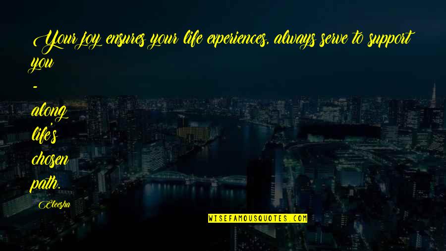 Chosen Best Quotes By Eleesha: Your joy ensures your life experiences, always serve