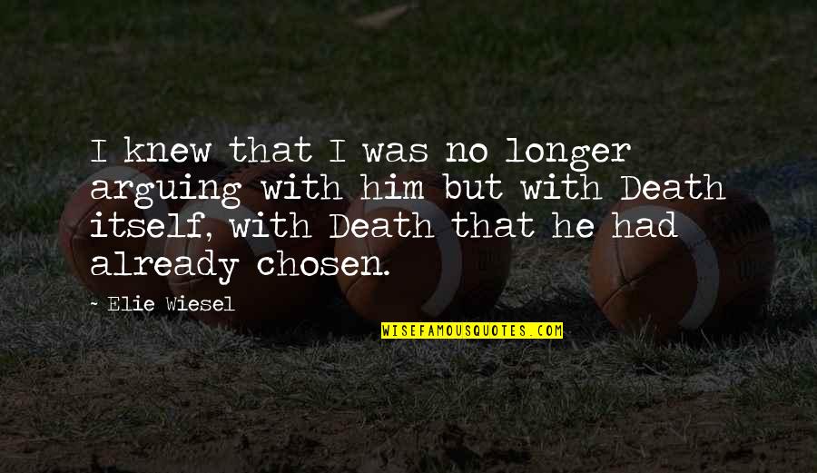 Chosen Best Quotes By Elie Wiesel: I knew that I was no longer arguing Chosen Best Quotes By Elie Wiesel: I knew that I was no longer arguing