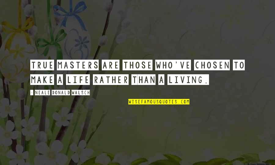 Chosen Best Quotes By Neale Donald Walsch: True masters are those who've chosen to make Chosen Best Quotes By Neale Donald Walsch: True masters are those who've chosen to make