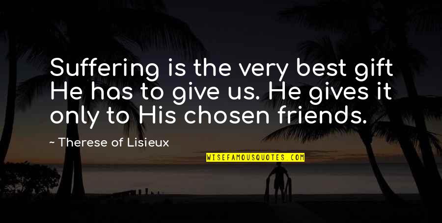 Chosen Best Quotes By Therese Of Lisieux: Suffering is the very best gift He has
