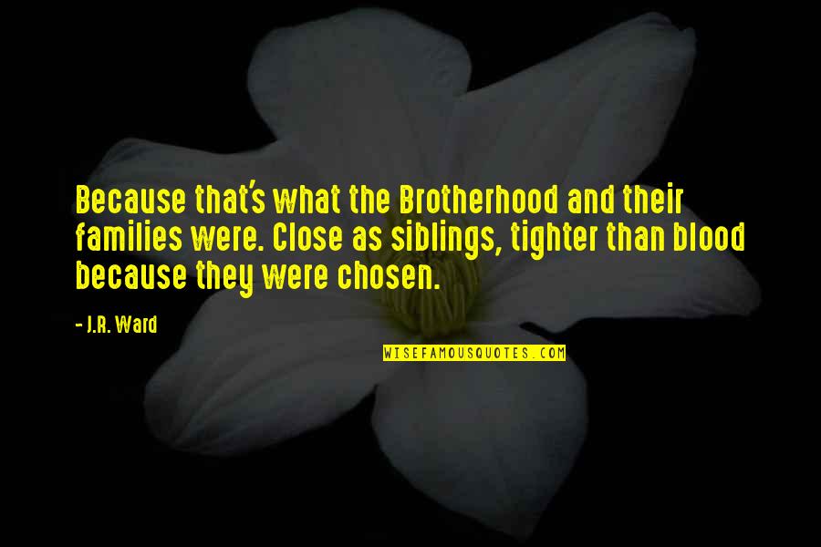 Chosen Families Quotes By J.R. Ward: Because that's what the Brotherhood and their families