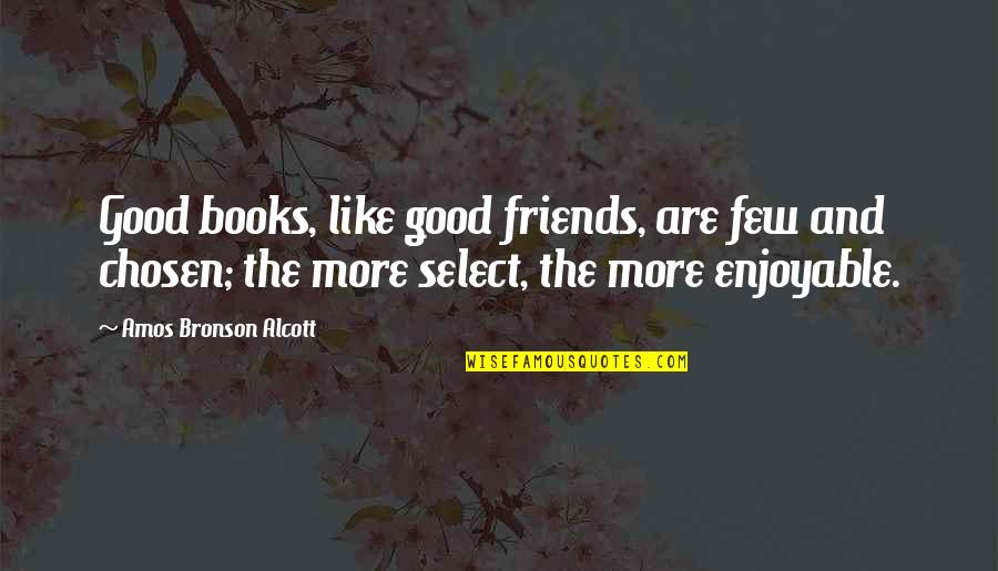Chosen Friends Quotes By Amos Bronson Alcott: Good books, like good friends, are few and