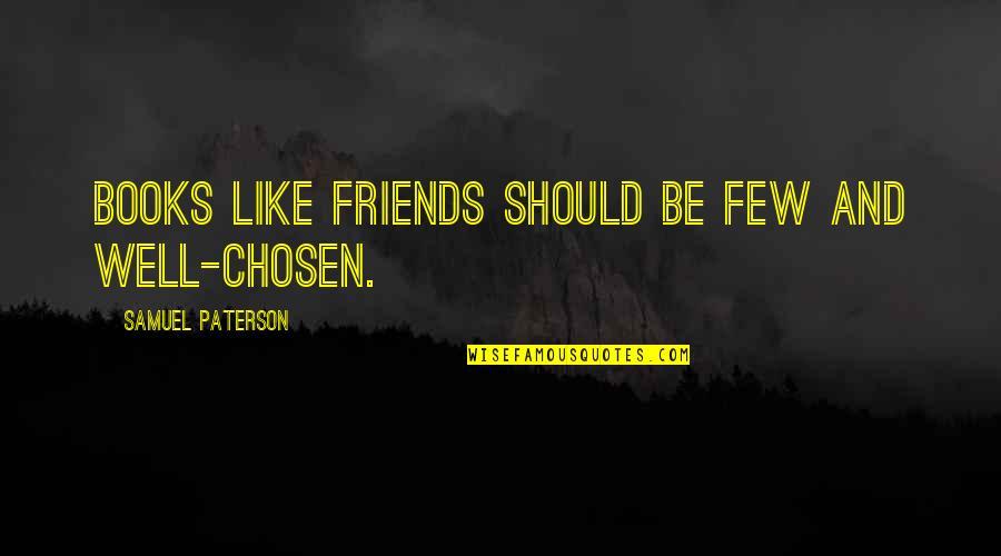 Chosen Friends Quotes By Samuel Paterson: Books like friends should be few and well-chosen.