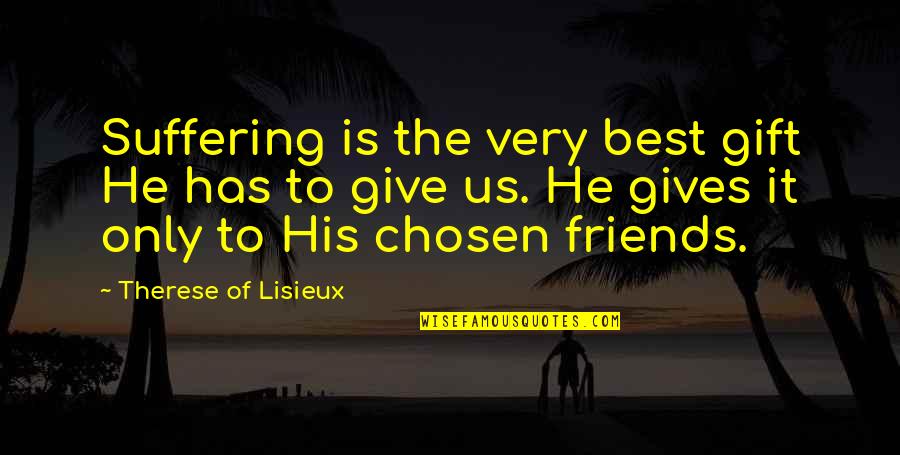 Chosen Friends Quotes By Therese Of Lisieux: Suffering is the very best gift He has