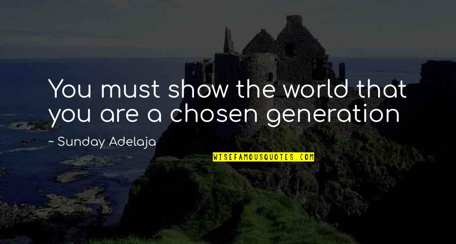 Chosen Generation Quotes By Sunday Adelaja: You must show the world that you are