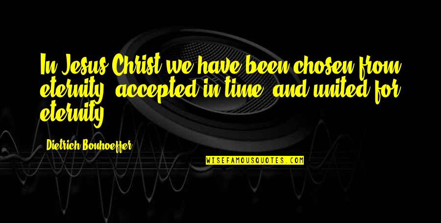 Chosen In Jesus Christ Quotes By Dietrich Bonhoeffer: In Jesus Christ we have been chosen from