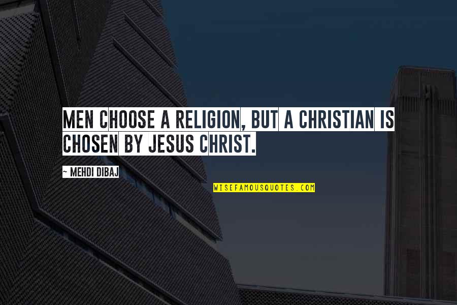 Chosen In Jesus Christ Quotes By Mehdi Dibaj: Men choose a religion, but a Christian is