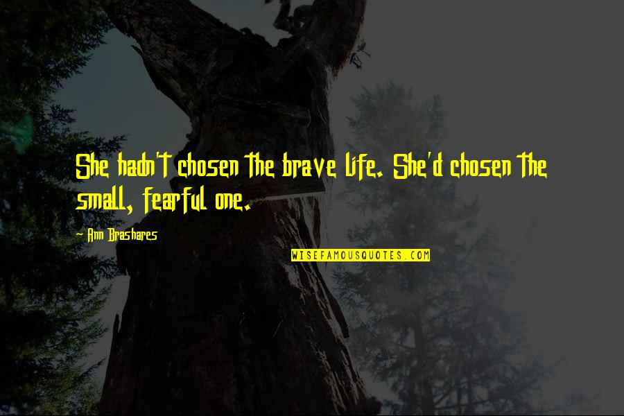 Chosen One Quotes By Ann Brashares: She hadn't chosen the brave life. She'd chosen