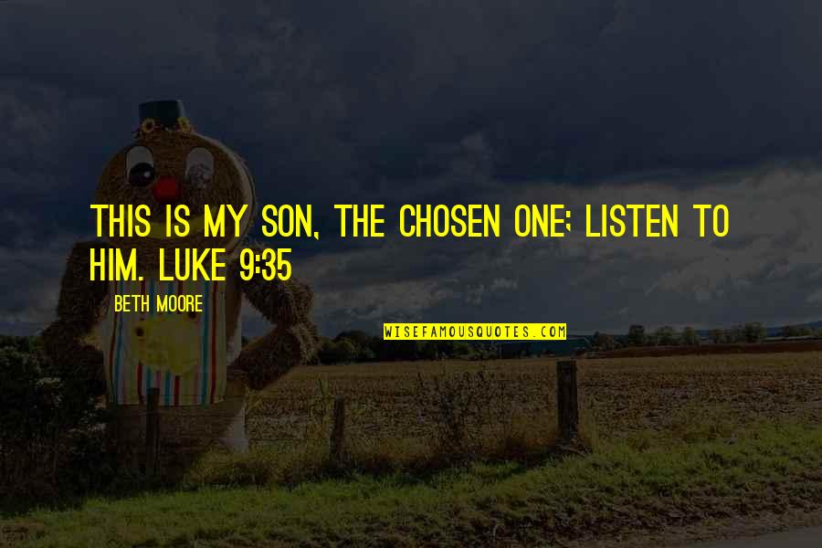 Chosen One Quotes By Beth Moore: This is My Son, the Chosen One; listen