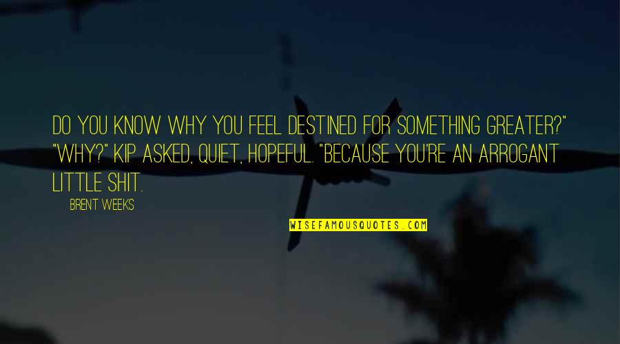 Chosen One Quotes By Brent Weeks: Do you know why you feel destined for Chosen One Quotes By Brent Weeks: Do you know why you feel destined for