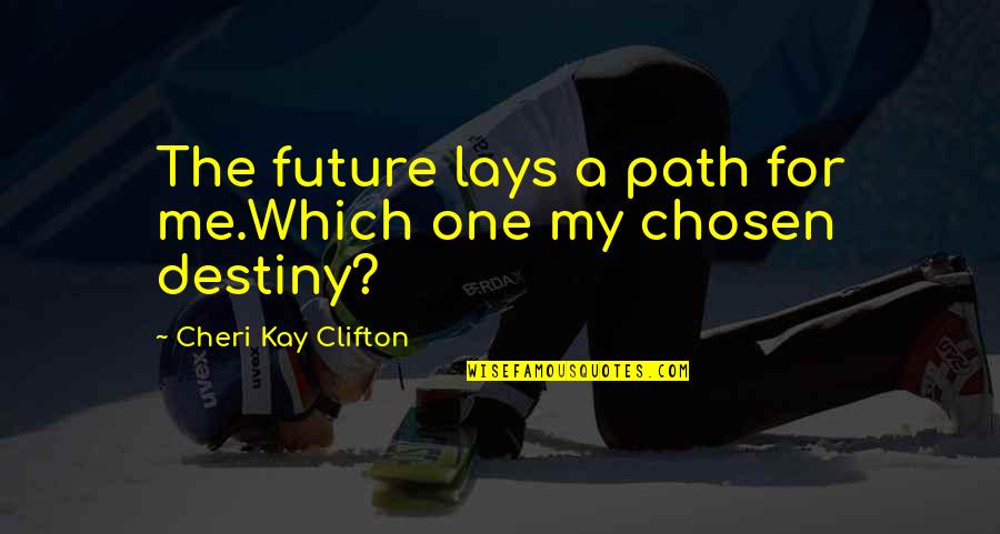 Chosen One Quotes By Cheri Kay Clifton: The future lays a path for me.Which one Chosen One Quotes By Cheri Kay Clifton: The future lays a path for me.Which one