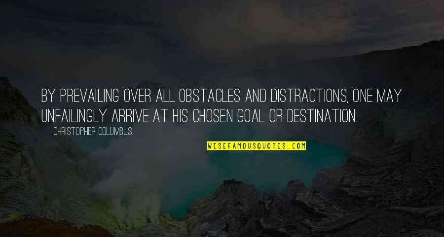 Chosen One Quotes By Christopher Columbus: By prevailing over all obstacles and distractions, one