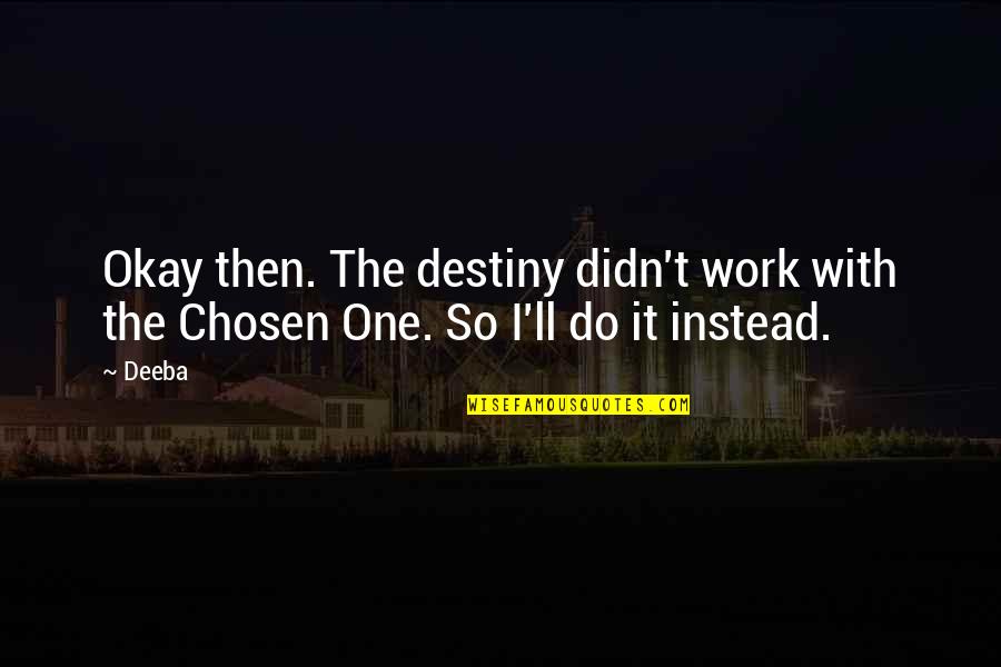 Chosen One Quotes By Deeba: Okay then. The destiny didn't work with the
