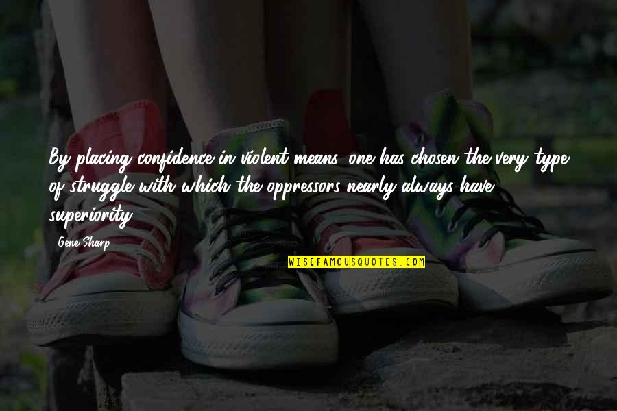 Chosen One Quotes By Gene Sharp: By placing confidence in violent means, one has Chosen One Quotes By Gene Sharp: By placing confidence in violent means, one has