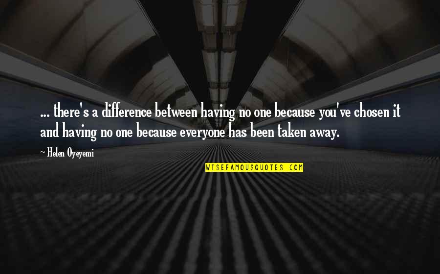 Chosen One Quotes By Helen Oyeyemi: ... there's a difference between having no one Chosen One Quotes By Helen Oyeyemi: ... there's a difference between having no one