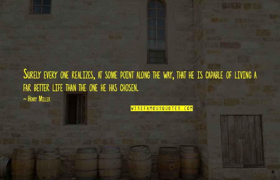 Chosen One Quotes By Henry Miller: Surely every one realizes, at some point along Chosen One Quotes By Henry Miller: Surely every one realizes, at some point along