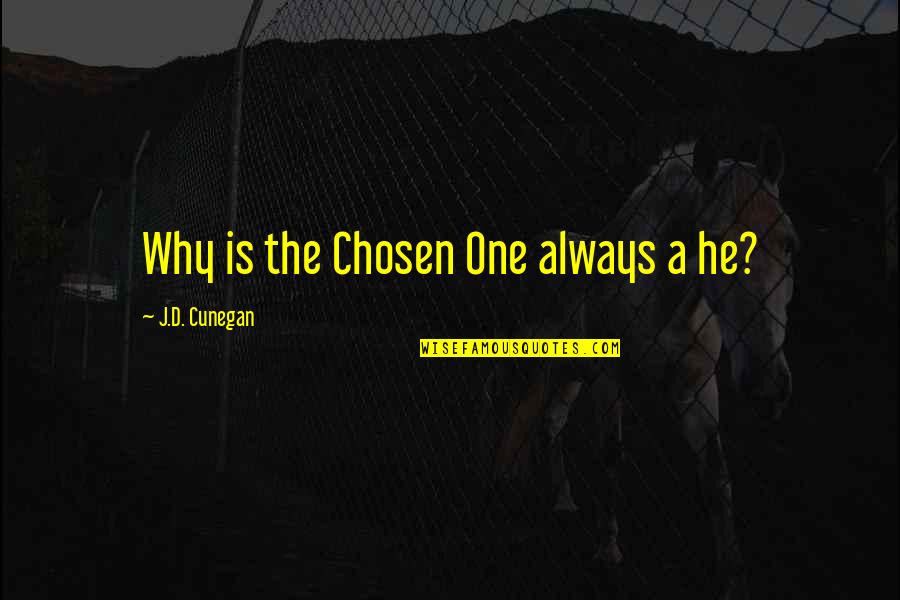 Chosen One Quotes By J.D. Cunegan: Why is the Chosen One always a he?