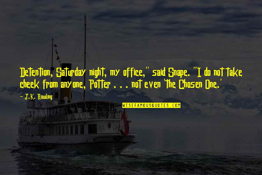 Chosen One Quotes By J.K. Rowling: Detention, Saturday night, my office," said Snape. "I