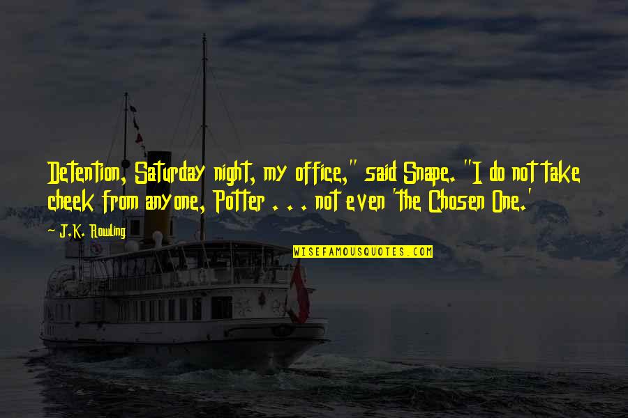 Chosen One Quotes By J.K. Rowling: Detention, Saturday night, my office," said Snape. "I Chosen One Quotes By J.K. Rowling: Detention, Saturday night, my office," said Snape. "I